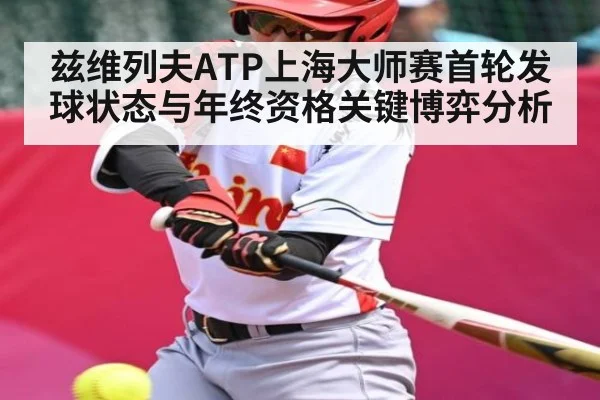 兹维列夫ATP上海大师赛首轮发球状态与年终资格关键博弈分析